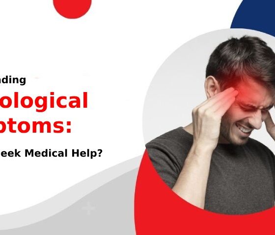 Understanding Neurological Symptoms: When to Seek Medical Help